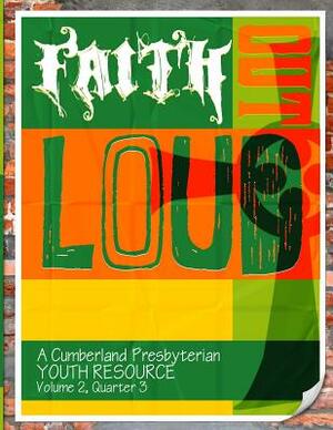 Faith Out Loud - Volume 2, Quarter 3: A Cumberland Presbyterian Youth Resource by T. J. Malinoski, Samantha Hassell, Aaron Ferry