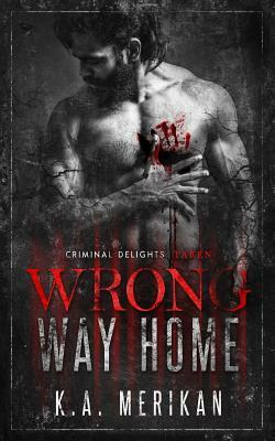 Wrong Way Home: Criminal Delights - Taken by K.A. Merikan