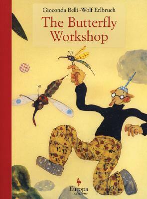 The Butterfly Workshop by Charles Castaldi, Wolf Erlbruch, Gioconda Belli