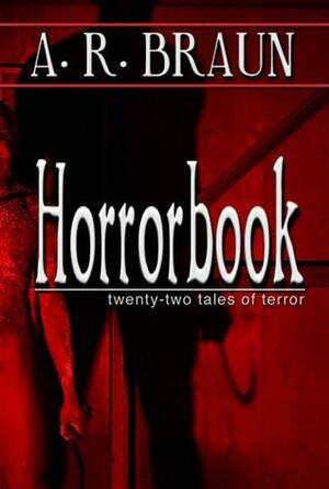 Horrorbook: twenty-two tales of terror by A.R. Braun
