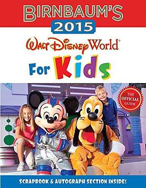 Birnbaum's 2015 Walt Disney World For Kids: The Official Guide by Birnbaum Guides