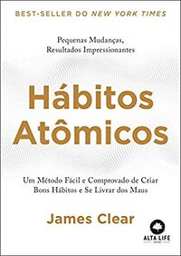 Hábitos Atômicos: Um Método Fácil e Comprovado de Criar Bons Hábitos e Se Livrar dos Maus by James Clear