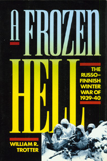 A Frozen Hell: The Russo-Finnish Winter War of 1939-40 by William R. Trotter