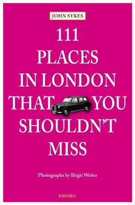111 Places in London That You Shouldn't Miss Revised and Updated by John Sykes