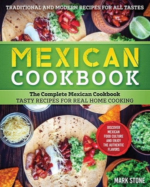 Mexican Cookbook: The Complete Mexican Cookbook. Tasty Recipes for Real Home Cooking. Discover Mexican Food Culture and Enjoy the Authen by Mark Stone