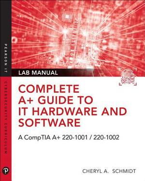 Complete A+ Guide to It Hardware and Software Lab Manual: A Comptia A+ Core 1 (220-1001) & Comptia A+ Core 2 (220-1002) Lab Manual by Cheryl Schmidt, Cheryl A. Schmidt