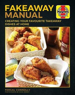 The Fakeaway Manual: Creating Your Favourite Take-Away Dishes at Home by Fergal Connolly