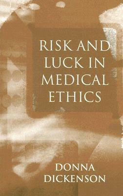 Risk and Luck in Medical Ethics by Donna L. Dickenson