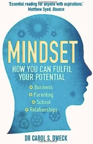 Mindset: How You Can Fulfil Your Potential by Carol S. Dweck
