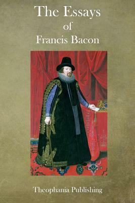 The Essays of Francis Bacon by Francis Bacon