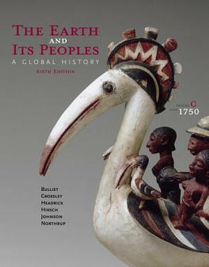 The Earth and Its Peoples, Volume C: Since 1750: A Global History by Richard Bulliet, Daniel Headrick, Pamela Crossley