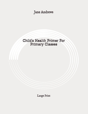Child's Health Primer For Primary Classes: Large Print by Jane Andrews