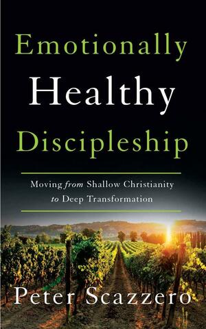 Emotionally Healthy Discipleship: Moving from Shallow Christianity to Deep Transformation by Peter Scazzero