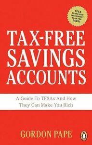 Tax-free Savings Accounts: A Guide To TFSA's And How They Make You Rich by Gordon Pape