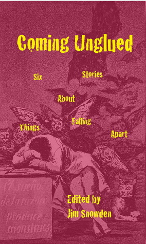 Coming Unglued: Six Stories about Things Falling Apart by Natasha Grinberg, Jim Snowden, Doug Heckman, Peter Barlow, Jake Berry Ellison Jr.