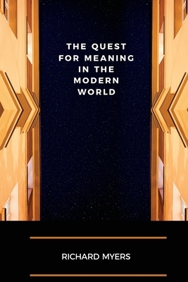 The Quest for Meaning in the Modern World by Richard Myers