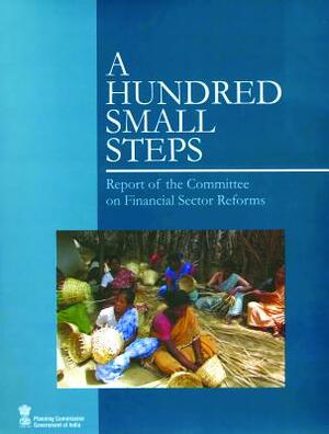 A Hundred Small Steps: Report of the Committee on Financial Sector Reforms by Planning Commission Government of India