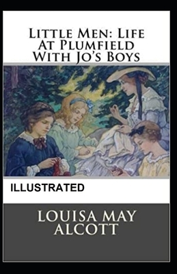 Little Men, or Life at Plumfield with Jo's Boys Illustrated by Louisa May Alcott