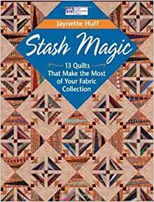 Stash Magic: 13 Quilts That Make The Most Of Your Fabric Collection by Mary V. Green, Karen Costello Soltys, Jaynette Huff, Laurie Baker, Tina Cook