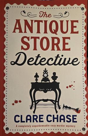 The Antique Store Detective: A Completely Unputdownable Cozy Murder Mystery by Clare Chase