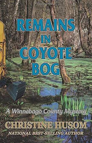 Remains In Coyote Bog: A Winnebago County Mystery by Christine Husom, Christine Husom