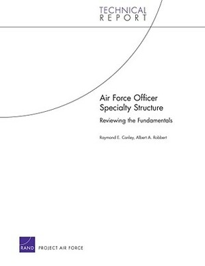 Air Force Officer Specialty Structure: Reviewing the Fundamentals (2009) by Raymond E. Conley, Albert A. Robbert