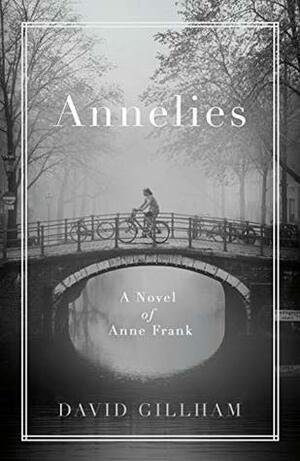 Annelies: A Novel of Anne Frank by David R. Gillham