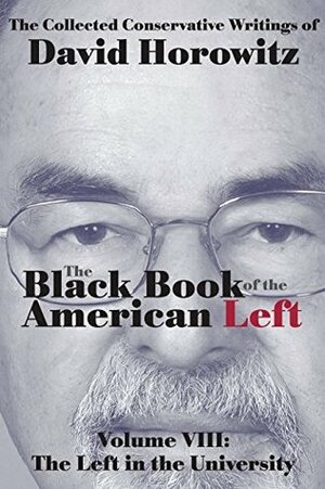 The Black Book of the American Left: Volume Vlll: The Left in the University by David Horowitz