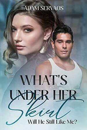 What's Under Her Skirt: Will He Still Like Me? by Adam Servaos