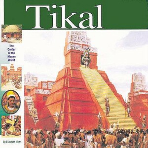 Tikal: The Center of the Maya World by Elizabeth Mann