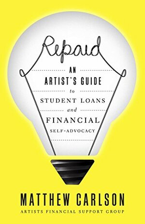 Repaid: An Artist's Guide to Student Loans and Financial Self-Advocacy by Matthew Carlson