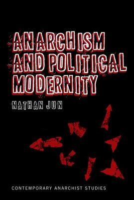 Anarchism and Political Modernity by Nathan Jun