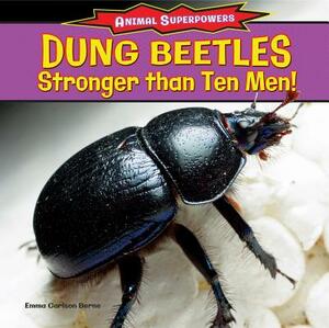 Dung Beetles: Stronger Than Ten Men! by Emma Carlson Berne