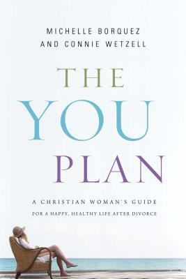 The You Plan: A Christian Woman's Guide for a Happy, Healthy Life After Divorce by Michelle Borquez, Connie Wetzell