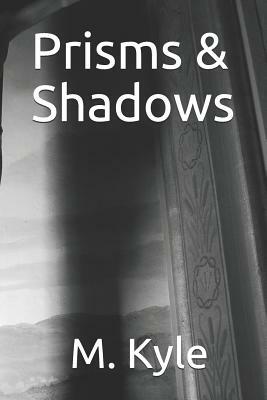 Prisms & Shadows by Matthew Long, M. Kyle
