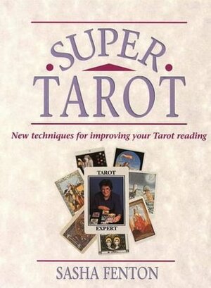 Super Tarot: New Techniques for Improving Your Tarot Reading by Sasha Fenton