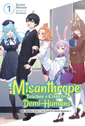A Misanthrope Teaches a Class for Demi-Humans, Vol. 1: Mr. Hitoma, Won't You Teach Us about Humans... ? by Kurusu Natsume