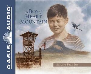 A Boy of Heart Mountain (Library Edition): Based on and Inspired by the Experiences of Shigeru Yabu by Barbara Bazaldua
