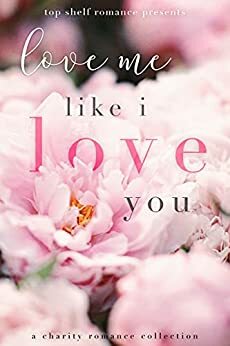 Love Me Like I Love You by Nikki Sloane, Melissa Ellen, Vanessa Vale, Emily Goodwin, Emma Renshaw, Willow Winters, R.C. Boldt, Claudia Burgoa