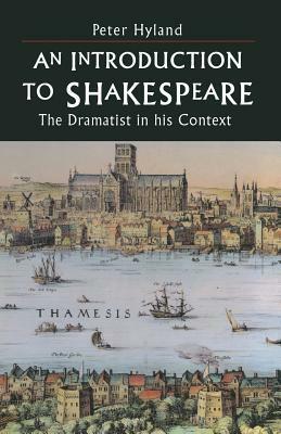 An Introduction To Shakespeare: The Dramatist In His Context by Peter Hyland