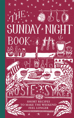 The Sunday Night Book: 52 short recipes to make the weekend feel longer by Rosie Sykes