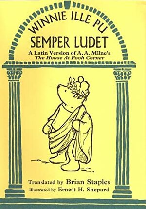 Winnie Ille Pu Semper Ludet: A Latin Version of House At Pooh Corner by Ernest H. Shepard, A.A. Milne