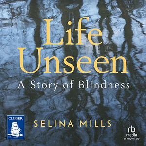 Life Unseen: A Story of Blindness by Selina Mills