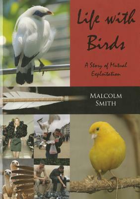 Life with Birds: A Story of Mutual Exploitation by Malcolm Smith