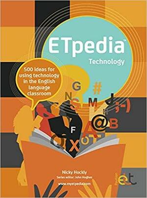 ETpedia Technology: 500 Ideas for Using Technology in the English Language Classroom by John Hughes, Nicky Hockly