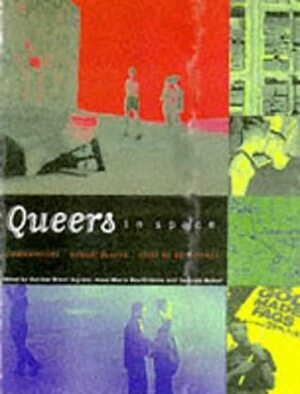 Queers in Space: Communities, Public Places, Sites of Resistance by Gordon Brent Ingram