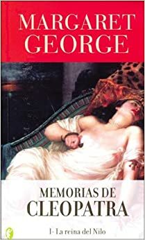 Memorias de Cleopatra I. La reina del Nilo by Margaret George