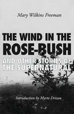 The Wind in the Rose-Bush: And Other Stories of the Supernatural by Mary Wilkins Freeman