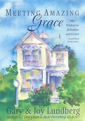 Meeting Amazing Grace: Wisdom for All Families and In-Laws by Gary B. Lundberg, Joy Saunders Lundberg