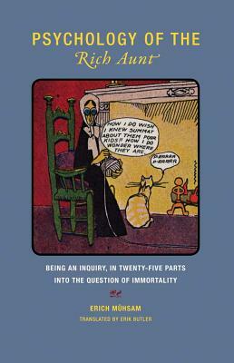 Psychology of the Rich Aunt: Being an Inquiry, in Twenty-Five Parts, Into the Question of Immortality by Erich Mühsam